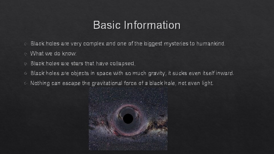 Basic Information Black holes are very complex and one of the biggest mysteries to