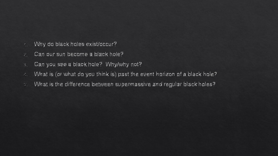 1. Why do black holes exist/occur? 2. Can our sun become a black hole?