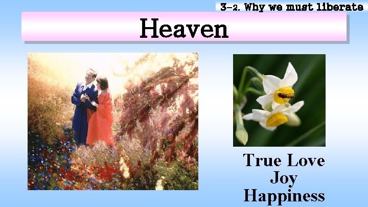 3 -2. Why we must liberate Heaven True Love Joy Happiness 