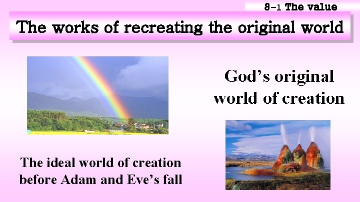 8 -1 The value The works of recreating the original world God’s original world