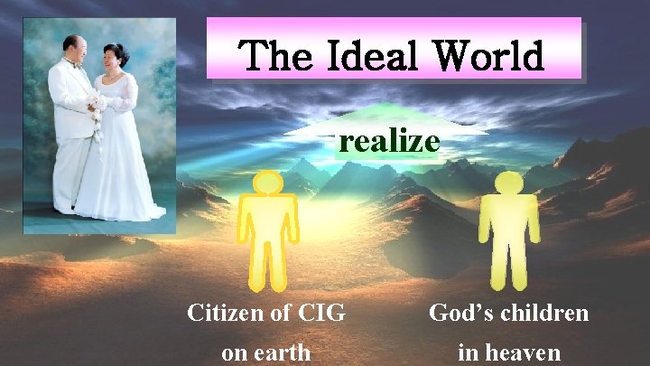 The Ideal World realize Citizen of CIG God’s children on earth in heaven 