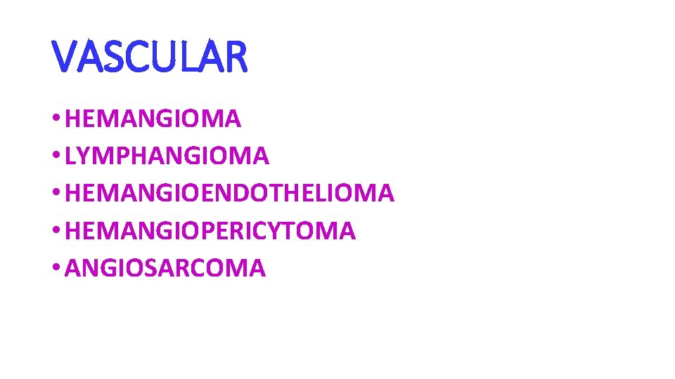 VASCULAR • HEMANGIOMA • LYMPHANGIOMA • HEMANGIOENDOTHELIOMA • HEMANGIOPERICYTOMA • ANGIOSARCOMA 