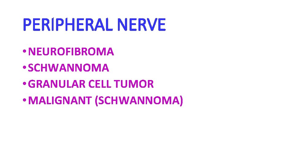 PERIPHERAL NERVE • NEUROFIBROMA • SCHWANNOMA • GRANULAR CELL TUMOR • MALIGNANT (SCHWANNOMA) 