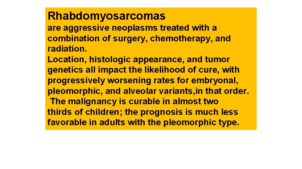 Rhabdomyosarcomas are aggressive neoplasms treated with a combination of surgery, chemotherapy, and radiation. Location,