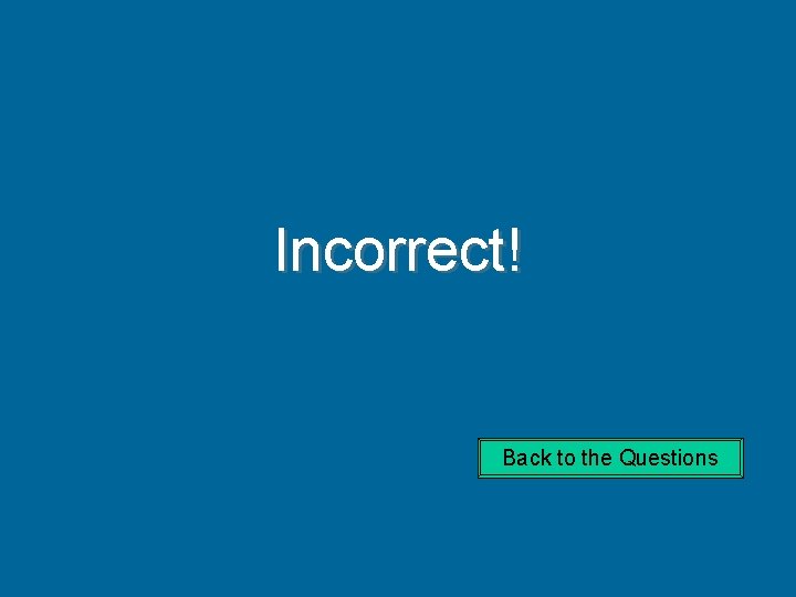 Incorrect! Back to the Questions 