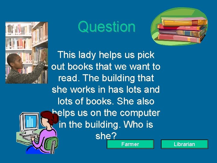 Question This lady helps us pick out books that we want to read. The