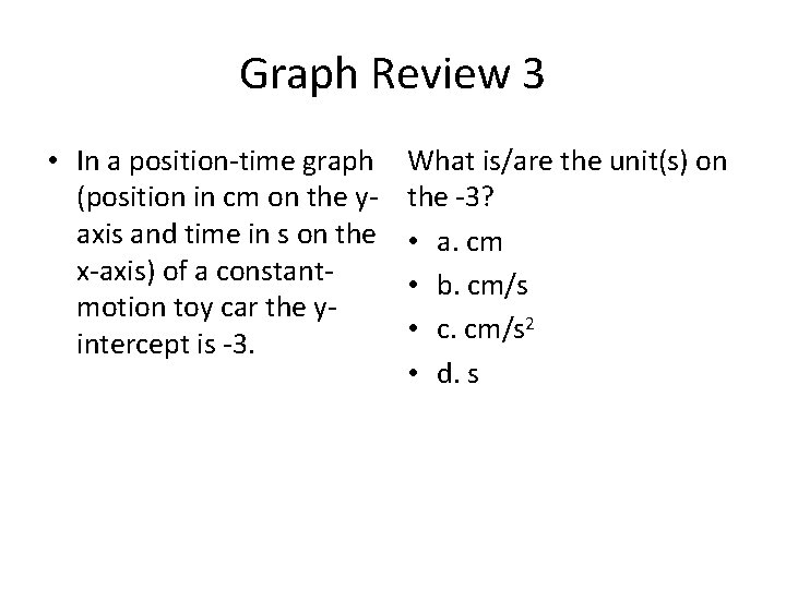 Graph Review 3 • In a position-time graph (position in cm on the yaxis Graph Review 3 • In a position-time graph (position in cm on the yaxis