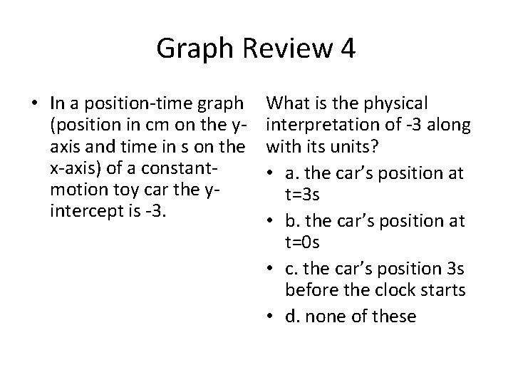 Graph Review 4 • In a position-time graph (position in cm on the yaxis Graph Review 4 • In a position-time graph (position in cm on the yaxis