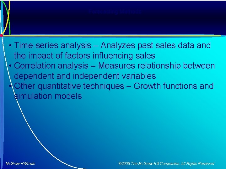 Forecasting Methods • Time-series analysis – Analyzes past sales data and the impact of