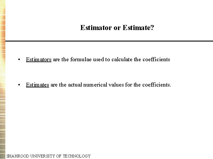 Estimator or Estimate? • Estimators are the formulae used to calculate the coefficients • Estimator or Estimate? • Estimators are the formulae used to calculate the coefficients •