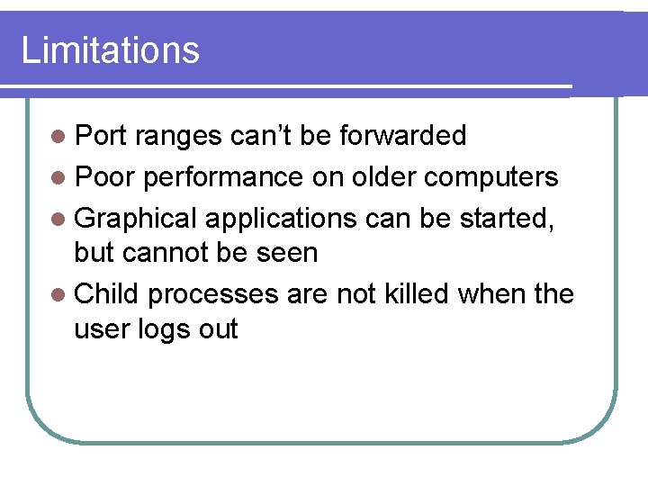 Limitations l Port ranges can’t be forwarded l Poor performance on older computers l