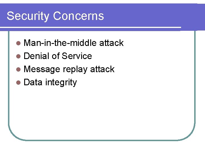 Security Concerns l Man-in-the-middle l Denial attack of Service l Message replay attack l