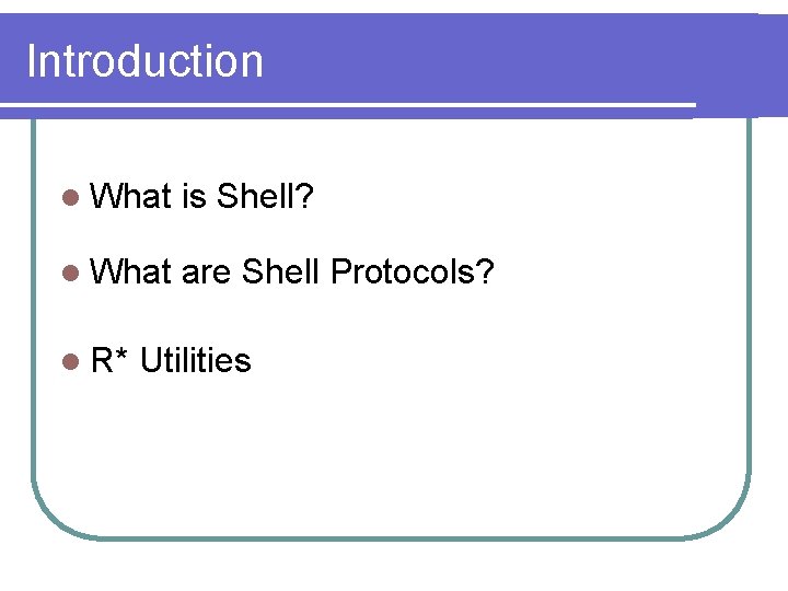 Introduction l What is Shell? l What are Shell Protocols? l R* Utilities 