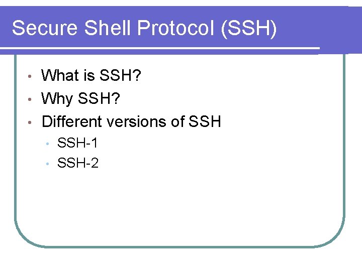 Secure Shell Protocol (SSH) What is SSH? • Why SSH? • Different versions of