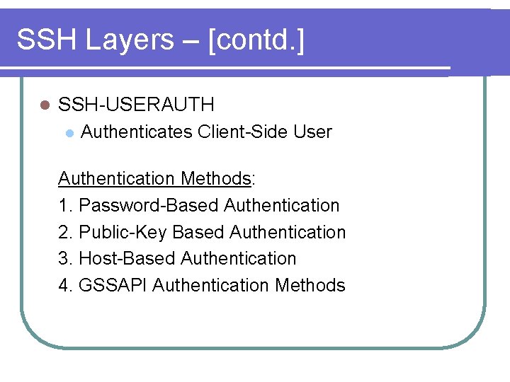 SSH Layers – [contd. ] l SSH-USERAUTH l Authenticates Client-Side User Authentication Methods: 1.