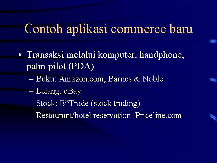 Contoh aplikasi commerce baru • Transaksi melalui komputer, handphone, palm pilot (PDA) – Buku: