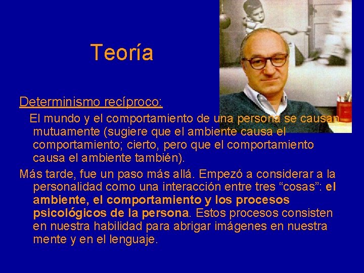 Teoría Determinismo recíproco: El mundo y el comportamiento de una persona se causan mutuamente