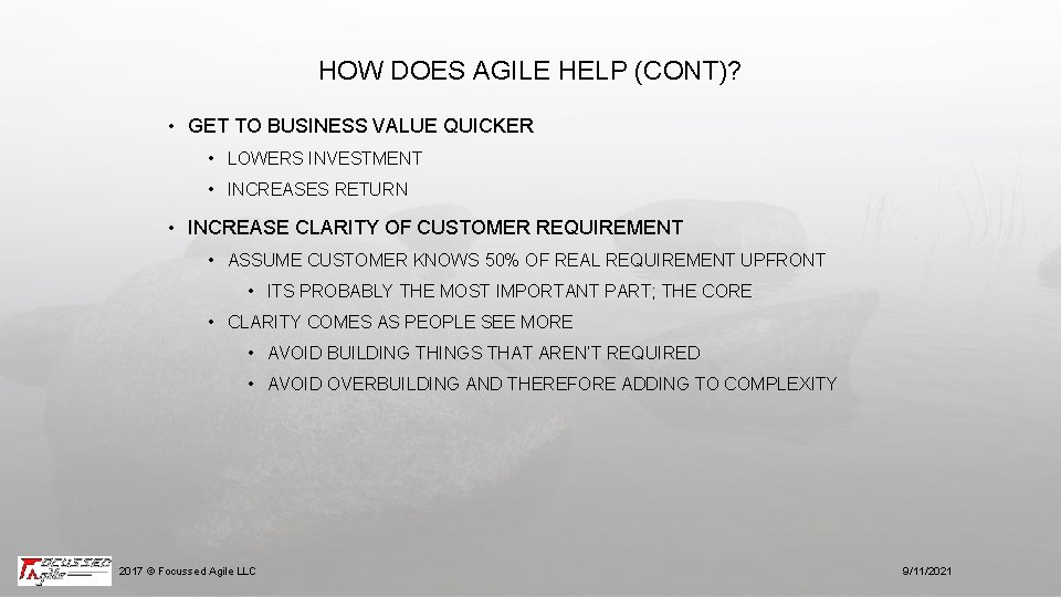 HOW DOES AGILE HELP (CONT)? • GET TO BUSINESS VALUE QUICKER • LOWERS INVESTMENT