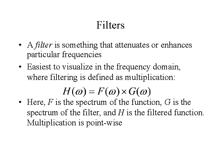 Filters • A filter is something that attenuates or enhances particular frequencies • Easiest Filters • A filter is something that attenuates or enhances particular frequencies • Easiest