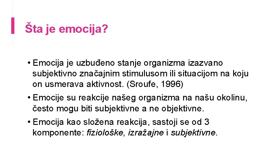 Šta je emocija? • Emocija je uzbuđeno stanje organizma izazvano subjektivno značajnim stimulusom ili