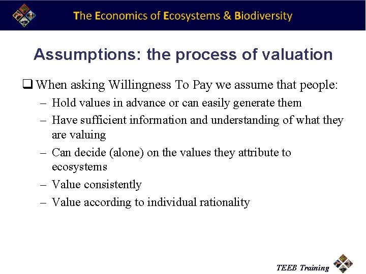 Assumptions: the process of valuation q When asking Willingness To Pay we assume that