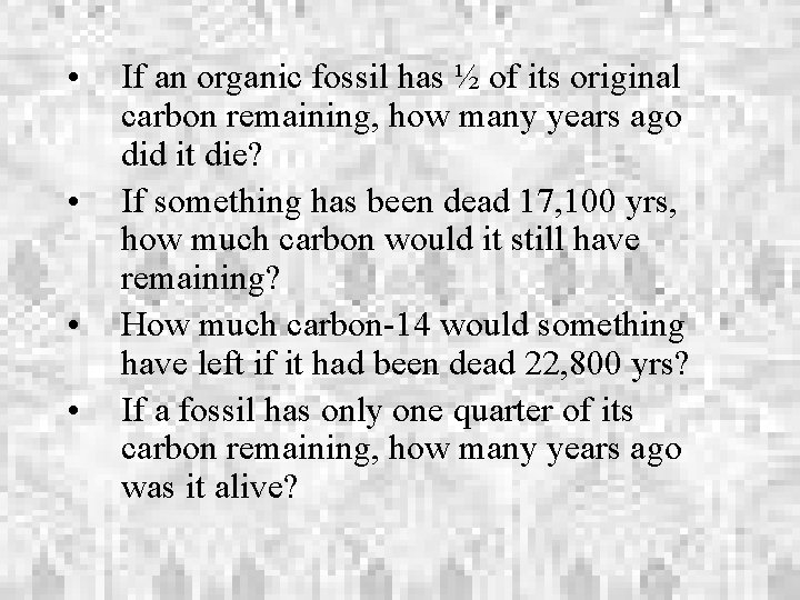  • • If an organic fossil has ½ of its original carbon remaining,