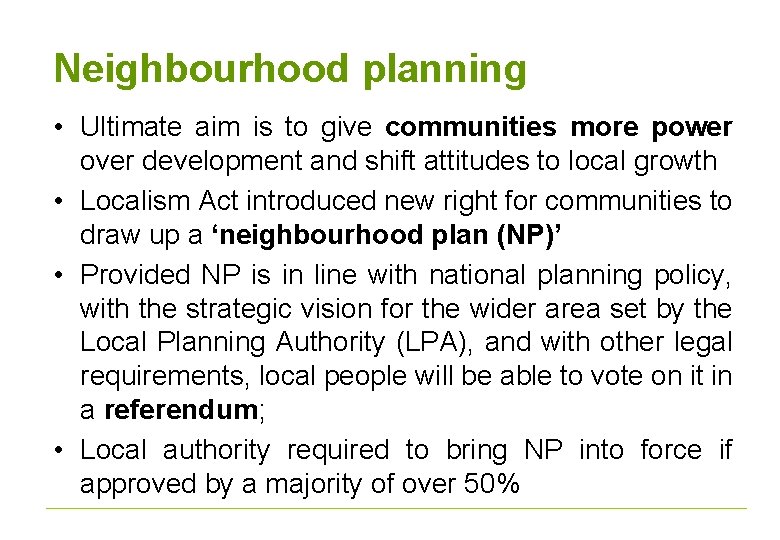 Neighbourhood planning • Ultimate aim is to give communities more power over development and