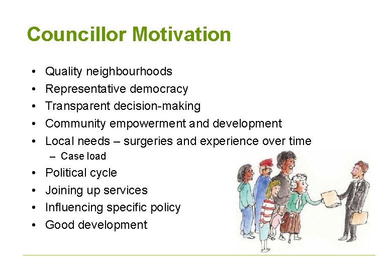 Councillor Motivation • • • Quality neighbourhoods Representative democracy Transparent decision-making Community empowerment and