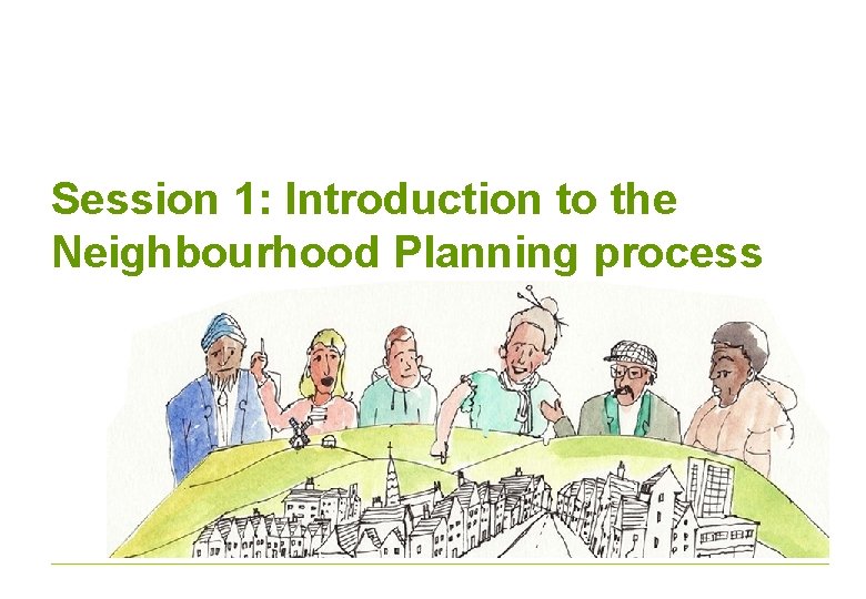 Session 1: Introduction to the Neighbourhood Planning process 
