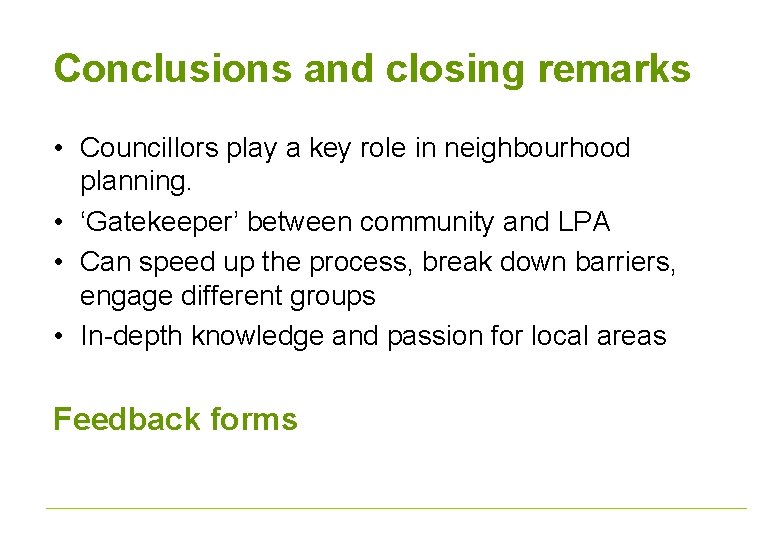 Conclusions and closing remarks • Councillors play a key role in neighbourhood planning. •
