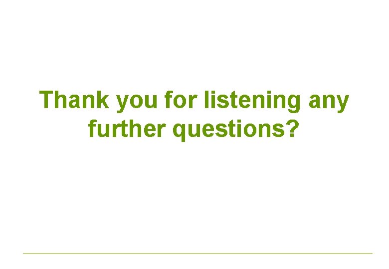 Thank you for listening any further questions? 