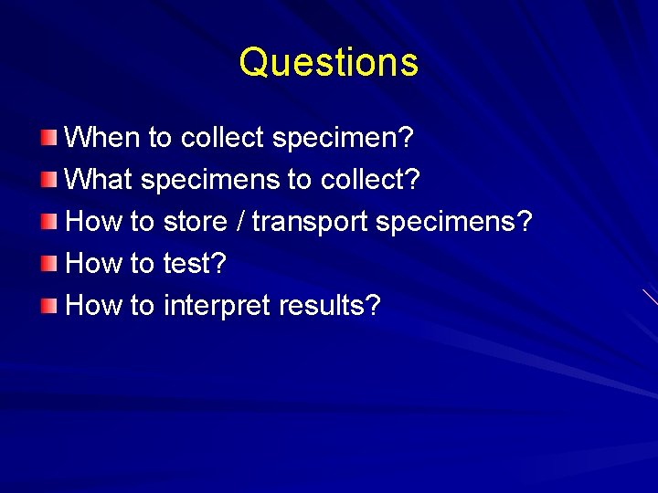 Questions When to collect specimen? What specimens to collect? How to store / transport