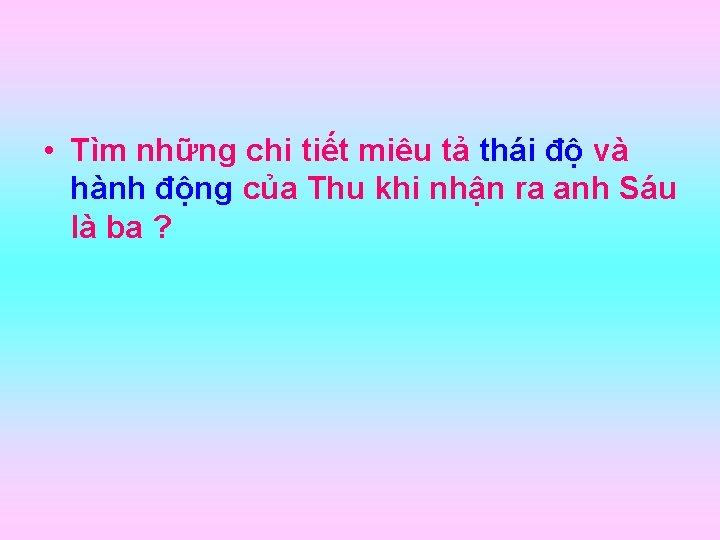  • Tìm những chi tiết miêu tả thái độ và hành động của