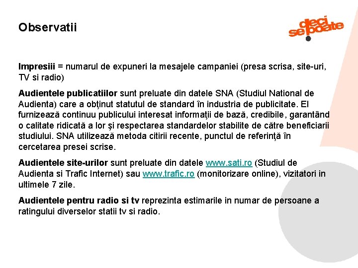 Observatii Impresiii = numarul de expuneri la mesajele campaniei (presa scrisa, site-uri, TV si