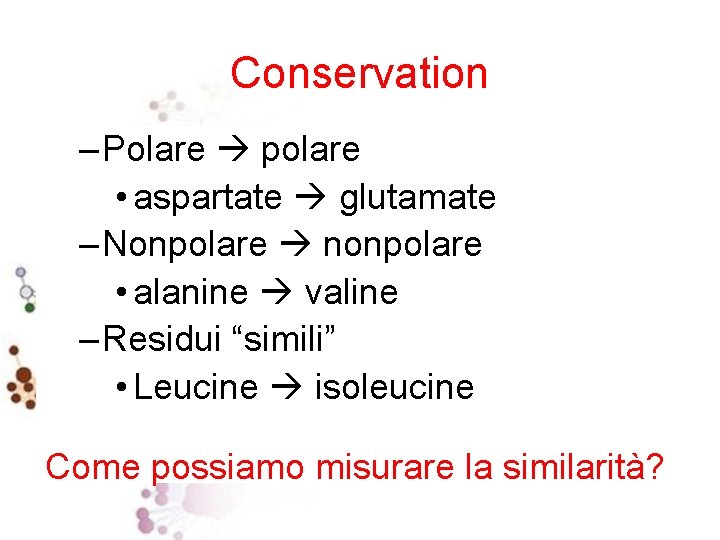 Conservation – Polare polare • aspartate glutamate – Nonpolare nonpolare • alanine valine –