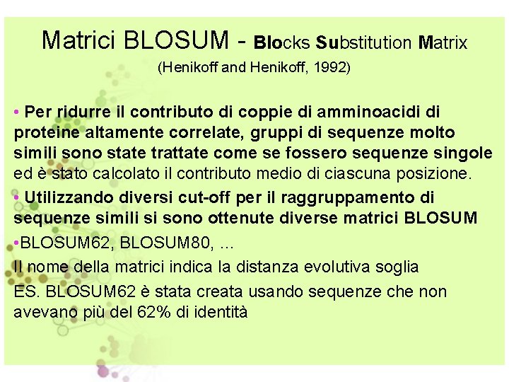 Matrici BLOSUM - Blocks Substitution Matrix (Henikoff and Henikoff, 1992) • Per ridurre il