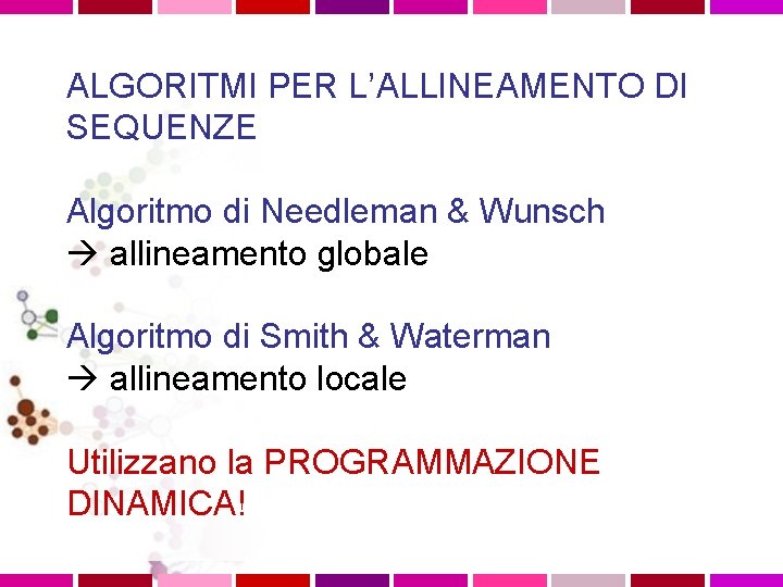 ALGORITMI PER L’ALLINEAMENTO DI SEQUENZE Algoritmo di Needleman & Wunsch allineamento globale Algoritmo di