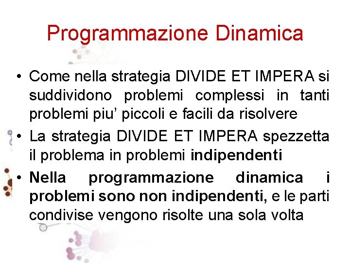 Programmazione Dinamica • Come nella strategia DIVIDE ET IMPERA si suddividono problemi complessi in