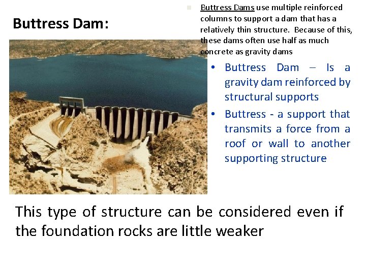 n Buttress Dam: Buttress Dams use multiple reinforced columns to support a dam that