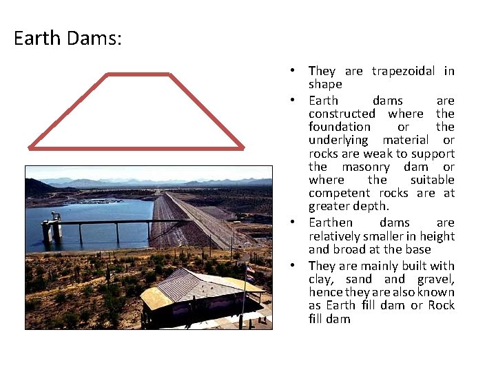 Earth Dams: • They are trapezoidal in shape • Earth dams are constructed where