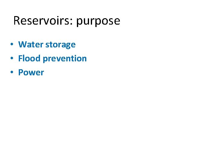 Reservoirs: purpose • Water storage • Flood prevention • Power 