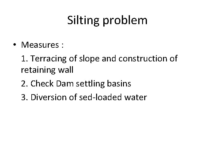 Silting problem • Measures : 1. Terracing of slope and construction of retaining wall