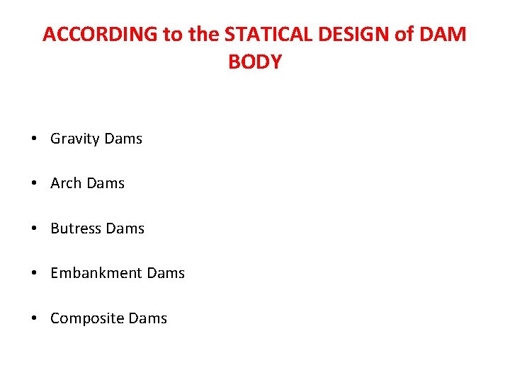 ACCORDING to the STATICAL DESIGN of DAM BODY • Gravity Dams • Arch Dams