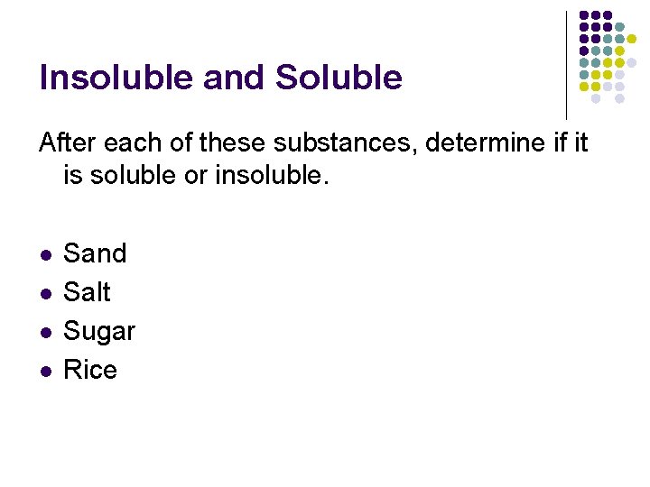 Insoluble and Soluble After each of these substances, determine if it is soluble or
