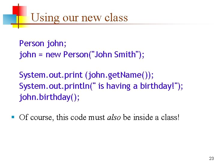 Using our new class Person john; john = new Person("John Smith"); System. out. print