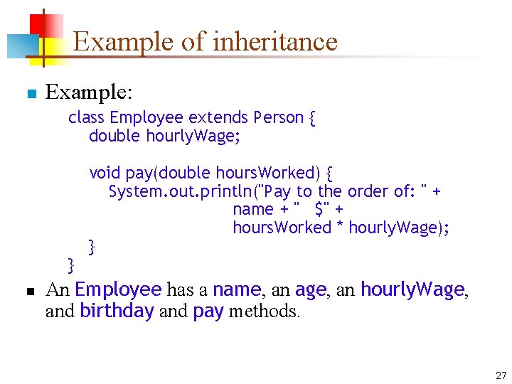 Example of inheritance n Example: class Employee extends Person { double hourly. Wage; }