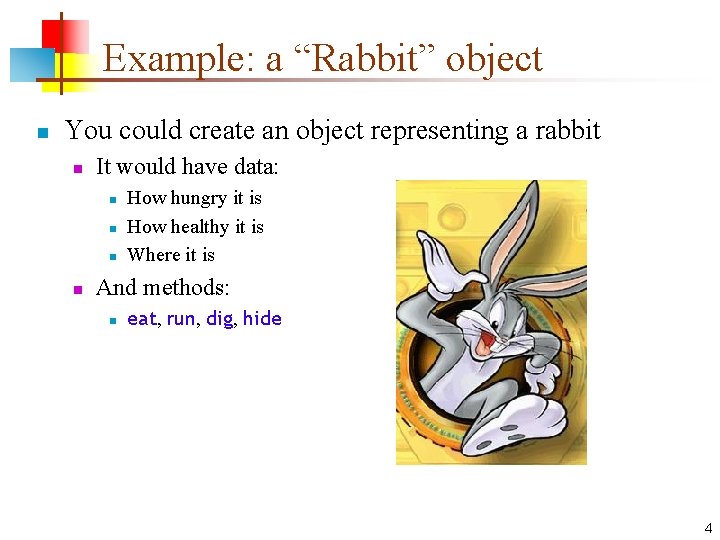 Example: a “Rabbit” object n You could create an object representing a rabbit n