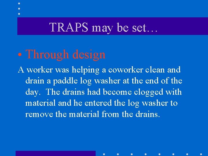 TRAPS may be set… • Through design A worker was helping a coworker clean