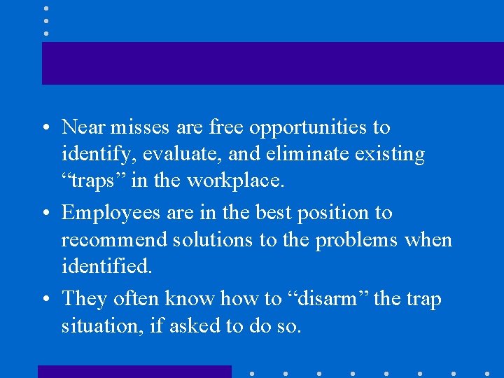  • Near misses are free opportunities to identify, evaluate, and eliminate existing “traps”