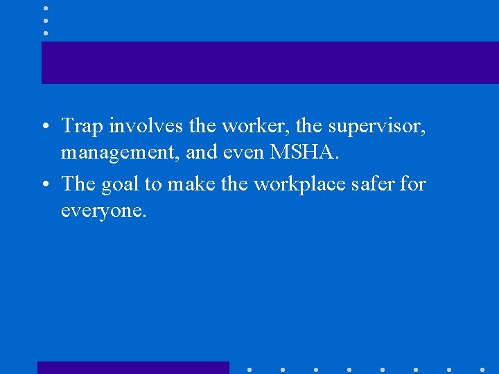  • Trap involves the worker, the supervisor, management, and even MSHA. • The